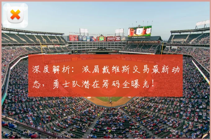 深度解析:浓眉戴维斯交易最新动态,勇士队潜在筹码全曝光!