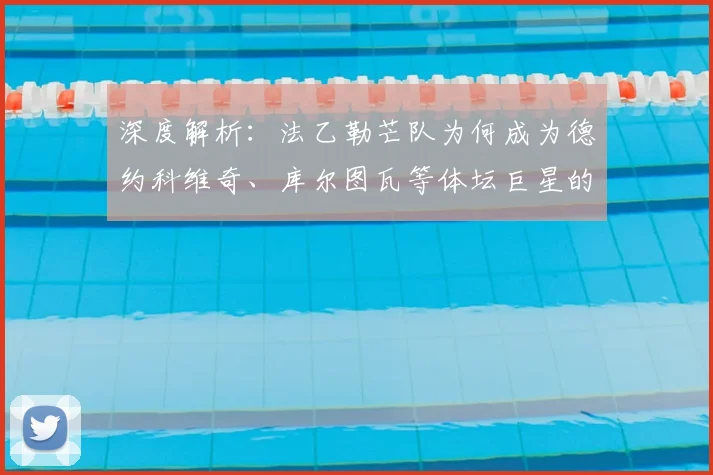 深度解析：法乙勒芒队为何成为德约科维奇、库尔图瓦等体坛巨星的投资新宠